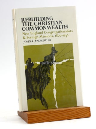 Item #5051 REBUILDING THE CHRISTIAN COMMONWEALTH: New England Congregationalists & Foreign...