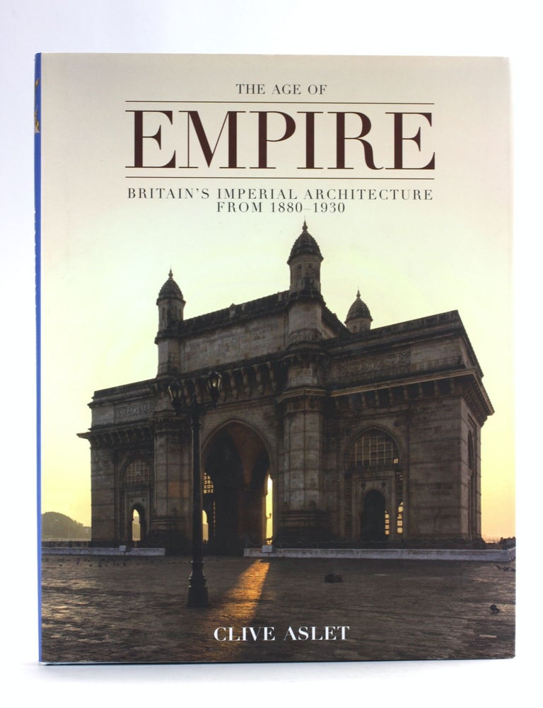 Item #505418 Age of Empire: Britain's Imperial Architecture From 1880-1930. Clive Aslet.