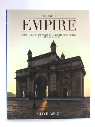 Item #505418 Age of Empire: Britain's Imperial Architecture From 1880-1930. Clive Aslet