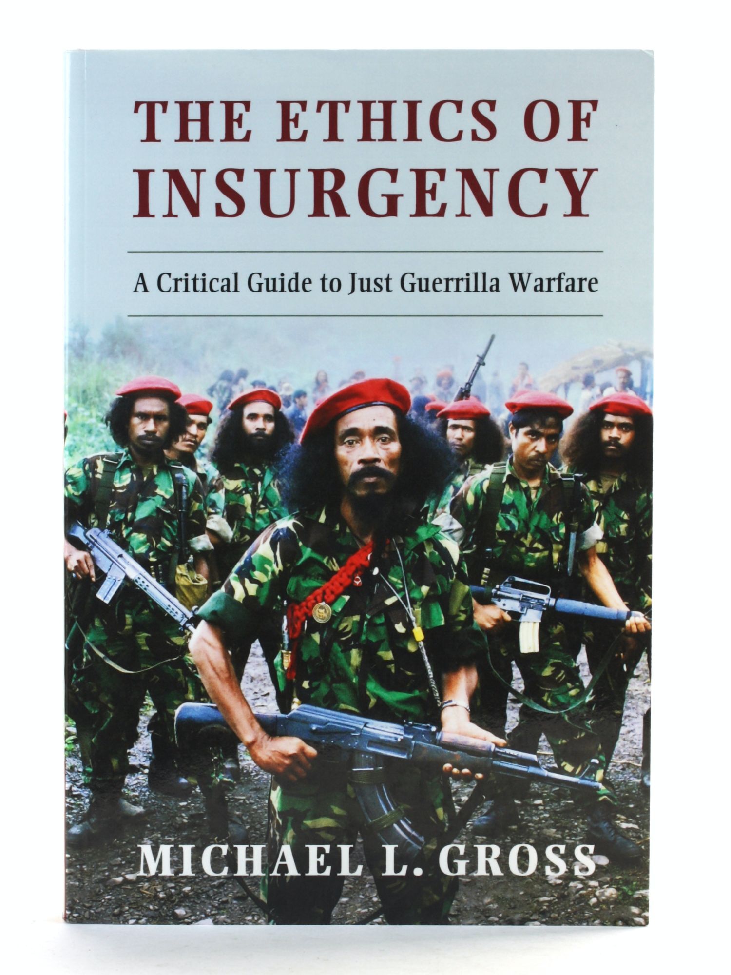 Ethics of Insurgency: A Critical Guide to Just Guerrilla Warfare | Michael L. Gross