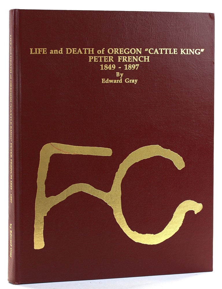 Item #506375 Life and Death of Oregon 'Cattle King,' Peter French, 1849 - 1897. Edward Gray.