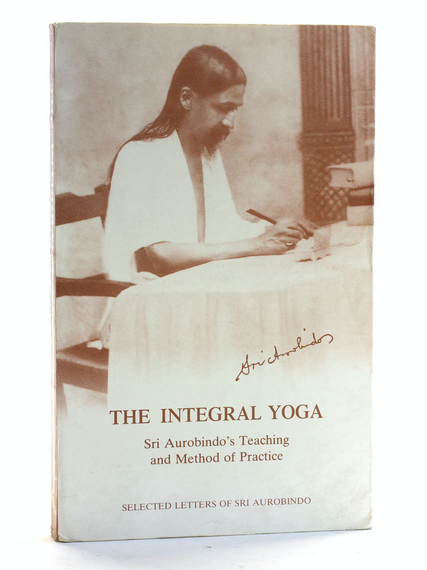 The Integral Yoga: Sri Aurobindo's Teaching and Method of Practice book cover