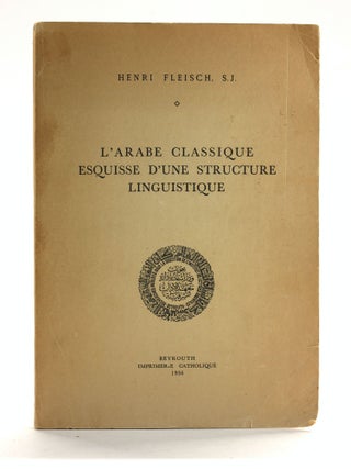 Item #506717 L'ARABE CLASSIQUE: Esquisse d'une Structure Linguistique. Henry S. J Fleisch