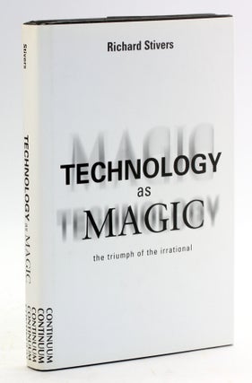 Item #5076 Technology As Magic: The Triumph of the Irrational. Richard Stivers