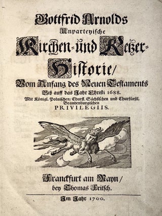 Gottfrid Arnolds Unparteyische Kirchen- und Ketzer-Historie: von Anfang des Neuen Testaments bi&szlig; auff das Jahr Christi 1688