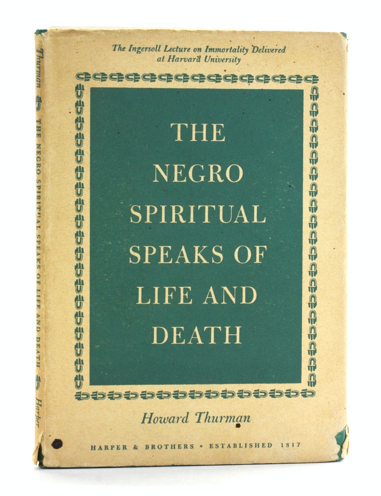 Item #508276 The Negro Spiritual Speaks of Life and Death: Being the Ingersoll Lecture on the Immortality of Man, 1947. Howard Thurman.