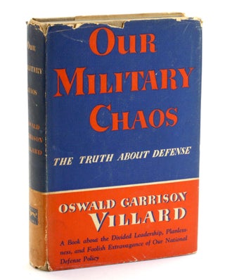 Item #508778 OUR MILITARY CHAOS: The Truth About Defense. Oswald Garrison Villard, Anti-Fascism,...