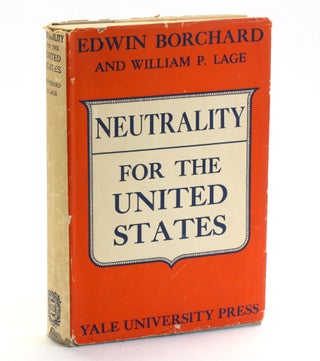 Item #509097 NEUTRALITY FOR THE UNITED STATES. Edwin Borchard, William Potter Lage, Isolationism,...