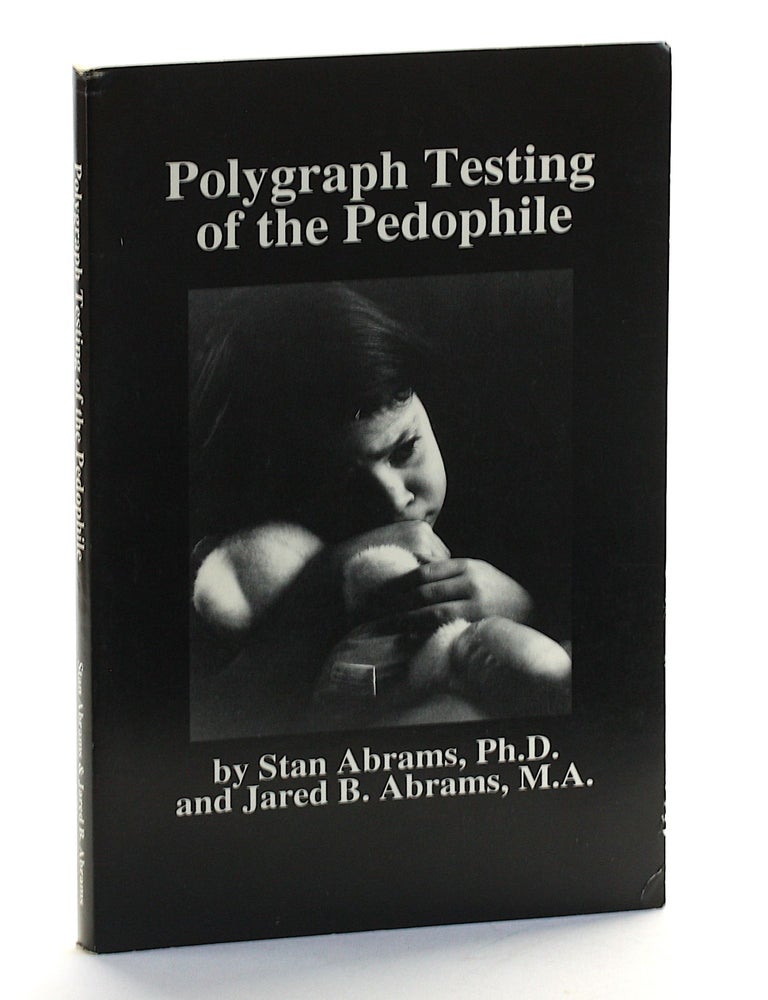 Item #509832 Polygraph Testing of the Pedophile. Stan Abrams, Jared B. Abrams.