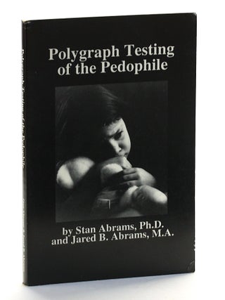 Item #509832 Polygraph Testing of the Pedophile. Stan Abrams, Jared B. Abrams
