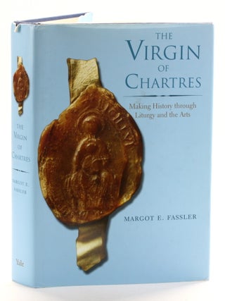 Item #510600 Virgin of Chartres: Making History Through Liturgy and the Arts. Margot E. Fassler