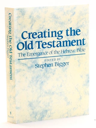 Item #510679 Creating the Old Testament: The Emergence of the Hebrew Bible. Stephen Bigger, ed