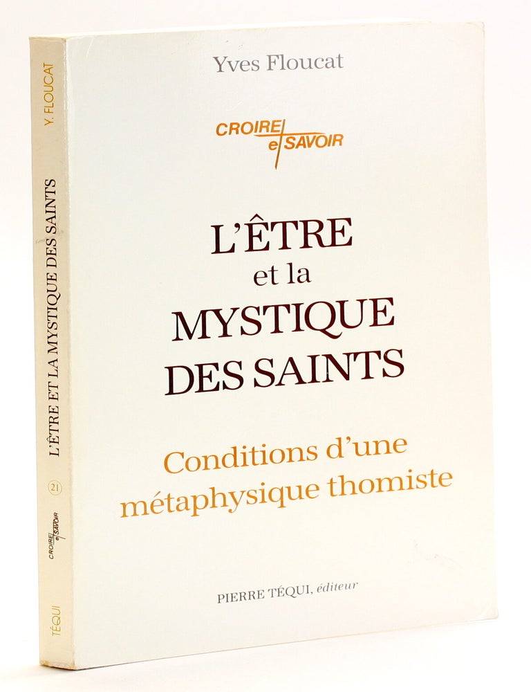 Item #510813 L'Etre et la Mystique Des Saints: Conditions d'une M&eacute;taphysique Thomiste. Yves Floucat.
