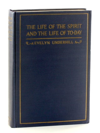 Item #511226 THE LIFE OF THE SPIRIT AND THE LIFE OF TO-DAY. Evelyn Underhill