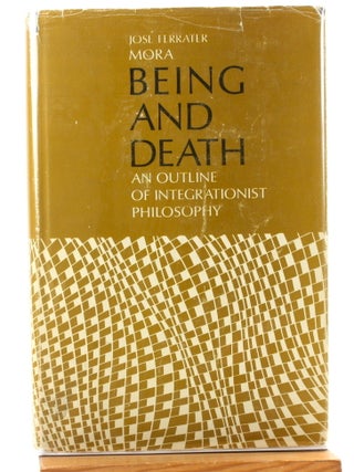 Item #511244 Being and Death: An Outline of Integrationist Philosophy. José Ferrater Mora