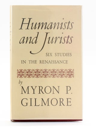 Item #511256 Humanists and Jurists: Six Studies in the Renaissance. Myron P. Gilmore