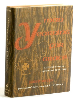 Item #511782 MAN YEARNING FOR GRACE: Luther's Early Spiritual Teaching. Jared Wicks, Martin...