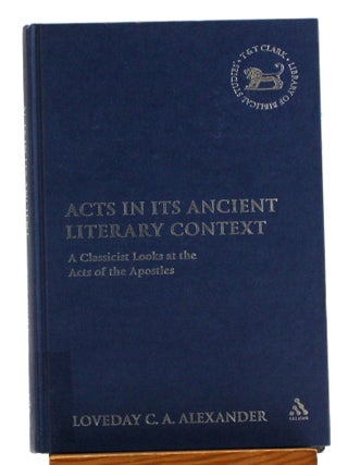Item #512036 Acts in Its Ancient Literary Context: A Classicist Looks at the Acts of the Apostles...
