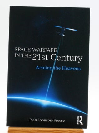 Item #512158 Space Warfare in the 21st Century: Arming the Heavens. Joan Johnson-Freese