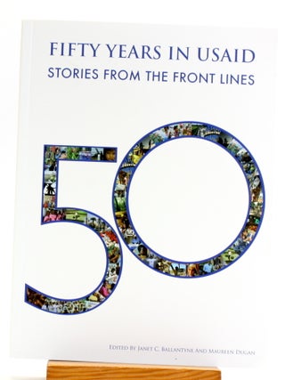 Item #512160 FIFTY YEARS IN USAID: Stories from the Front Lines. Janet C. ed Ballantyne