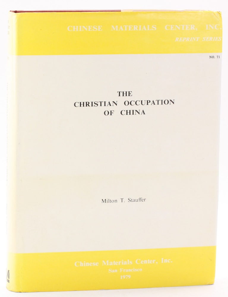 Item #512674 THE CHRISTIAN OCCUPATION OF CHINA: A General Survey of the Numerical Strength and Geographical Distribution of the Christian Forces in China, Made by the Special Committee on Survey and Occupation, China Continuation Committee, 1918-1921 [Chinese Materials Center Reprint Series No. 71]. Milton Stauffer.