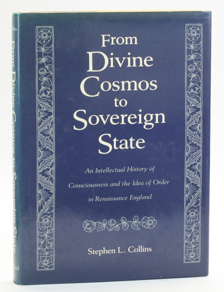 Item #513060 FROM DIVINE COSMOS TO SOVEREIGN STATE: An Intellectual History of Consciousness and the Idea of Order in Renaissance England. Stephen L. Collins.