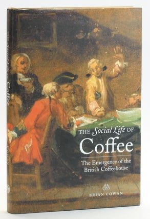 Item #513092 Social Life of Coffee: The Emergence of the British Coffeehouse. Brian Cowan