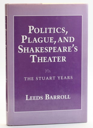Item #513095 Politics, Plague, and Shakespeare's Theater. Leeds Barroll