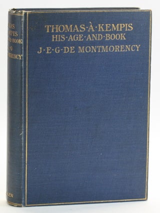 Item #513100 Thomas a Kempis: His Age and Book. J. E. G. De Montmorency