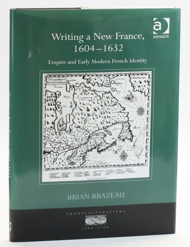 Item #513129 Writing a New France, 1604-1632: Empire and Early Modern French Identity [Transculturalisms, 1400-1700]. Brian Brazeau.