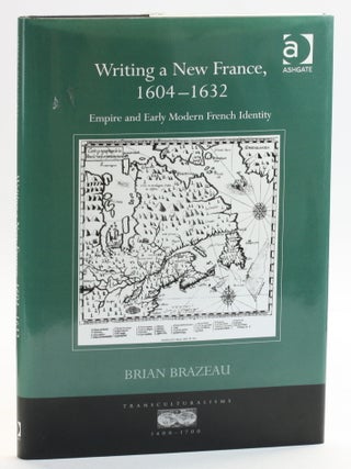 Item #513129 Writing a New France, 1604-1632: Empire and Early Modern French Identity...