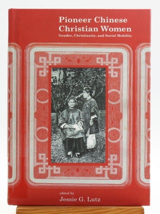 Item #513152 Pioneer Chinese Christian Women: Gender, Christianity, and Social Mobility. Jessie...