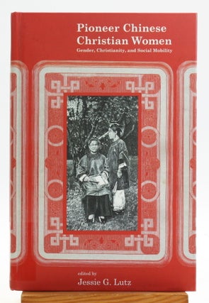 Item #513152 Pioneer Chinese Christian Women: Gender, Christianity, and Social Mobility. Jessie...