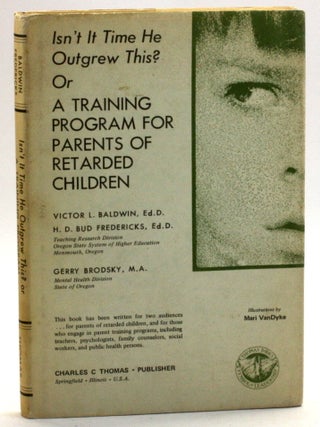 Item #513375 ISN'T IT TIME HE OUTGREW THIS? Or, A Training Program for Parents of Retarded...