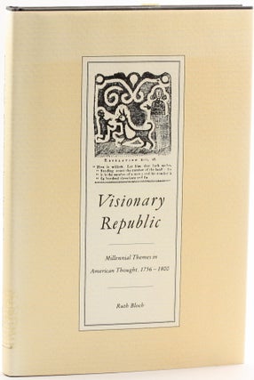 Item #513659 Visionary Republic: Millennial Themes in American Thought, 1756-1800. Ruth H. Bloch