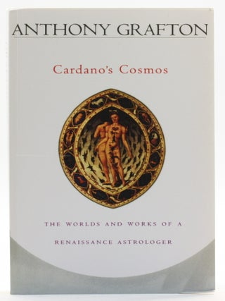 Item #513955 Cardano's Cosmos: The Worlds and Works of a Renaissance Astrologer. Anthony...