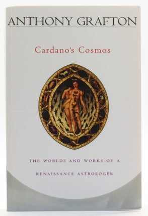 Item #513955 Cardano's Cosmos: The Worlds and Works of a Renaissance Astrologer. Anthony...