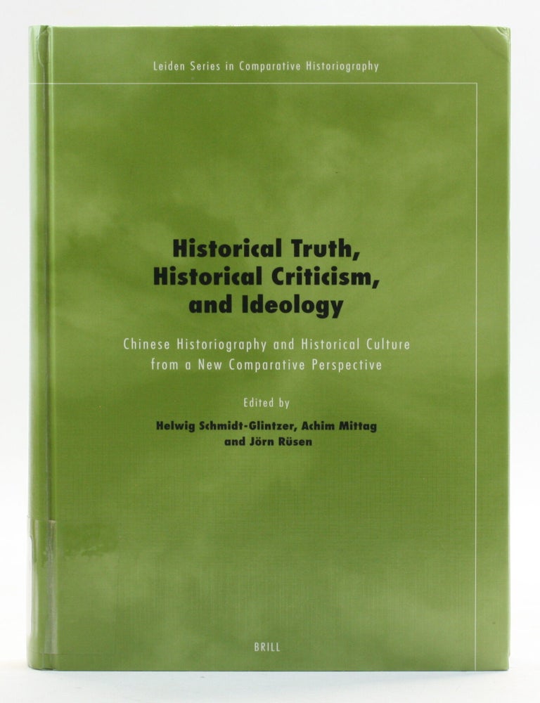 Item #514013 Historical Truth, Historical Criticism, and Ideology: Chinese Historiography and Historical Culture from a New Comparative Perspective [Leiden Series in Comparative Historiography, 4]. Helwig ed Schmidt-Glintzer.