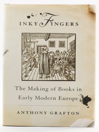 Item #514095 INKY FINGERS: The Making of Books in Early Modern Europe. Anthony Grafton, British...