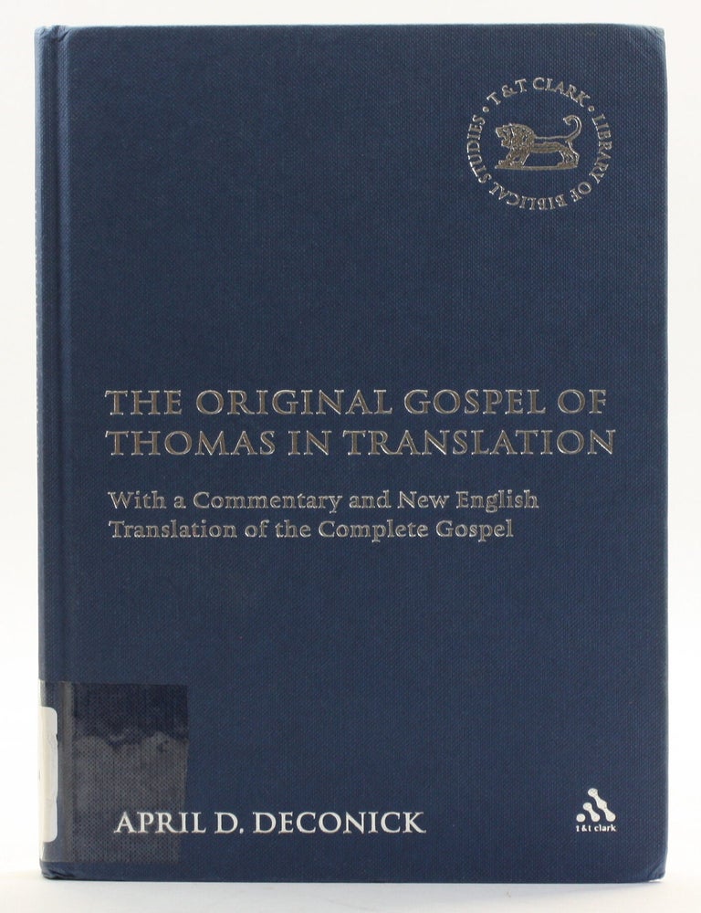 Item #514122 The Original Gospel of Thomas in Translation: With a Commentary and New English Translation of the Complete Gospel. April D. Deconick.