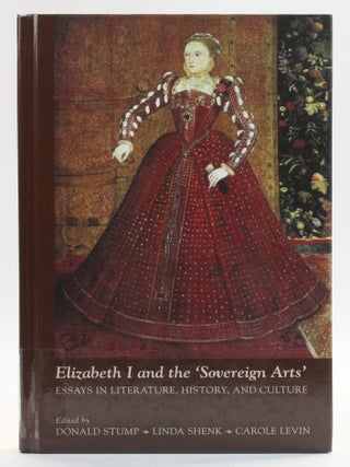Elizabeth I and the 'Sovereign Arts' Essays in Literature, History, and Culture: Volume...