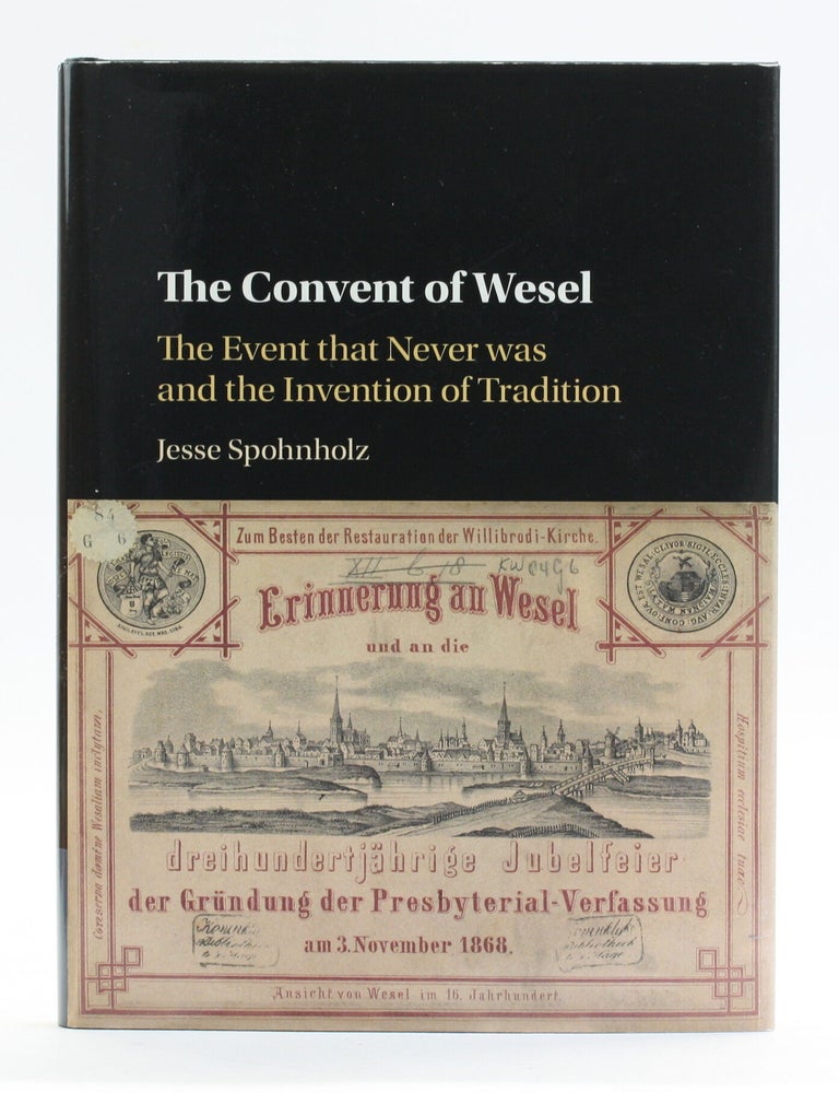 Item #514280 The Convent of Wesel: The Event that Never was and the Invention of Tradition. Jesse Spohnholz.