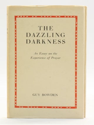 Item #514311 THE DAZZLING DARKNESS: An Essay on the Experience of Prayer. Guy Bowden
