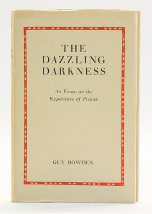 Item #514311 THE DAZZLING DARKNESS: An Essay on the Experience of Prayer. Guy Bowden