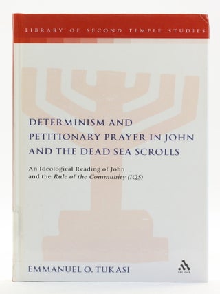 Determinism and Petitionary Prayer in John and the Dead Sea Scrolls: An Ideological Reading of...