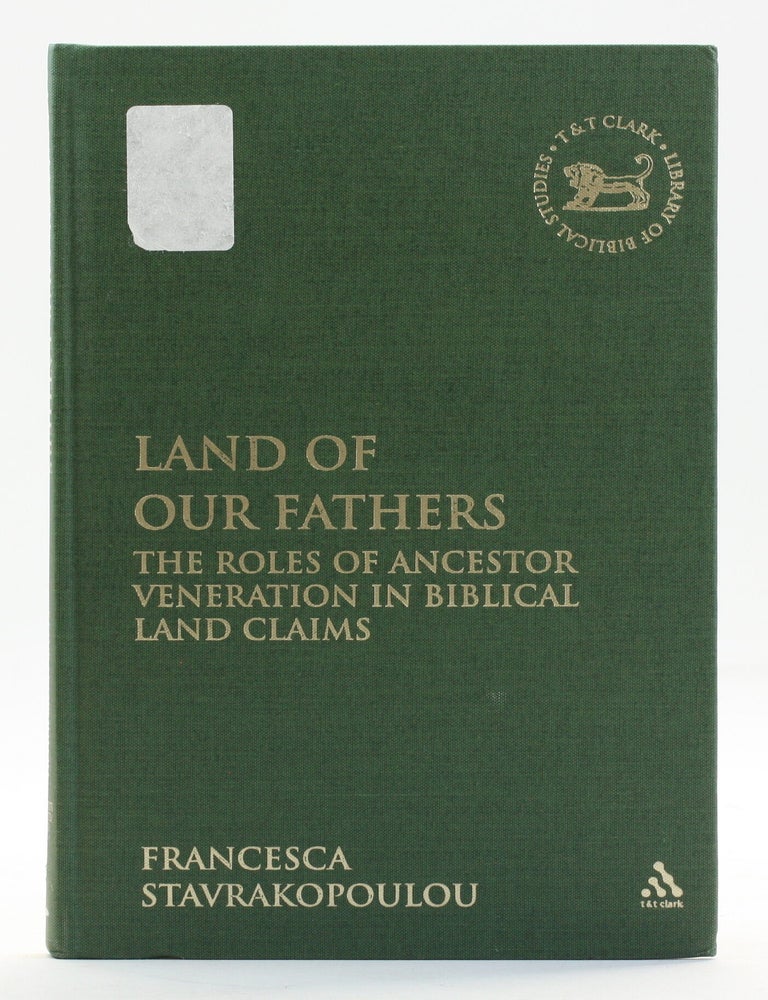 Item #514351 Land of Our Fathers: The Roles of Ancestor Veneration in Biblical Land Claims [Library of Hebrew Bible/old Testament Studies, 473]. Francesca Stavrakopoulou.