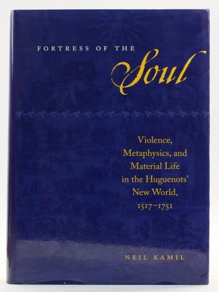 Fortress of the Soul: Violence, Metaphysics, and Material Life in the Huguenots' New World,...
