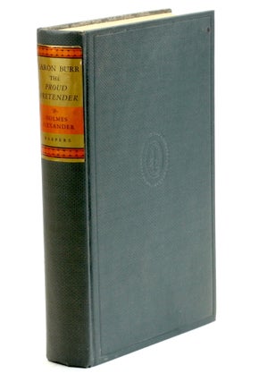 Item #514486 AARON BURR: The Proud Pretender. Holmes Alexander