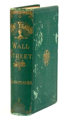 Item #514562 TEN YEARS IN WALL STREET; or, Revelations of Inside Life and Experience on...