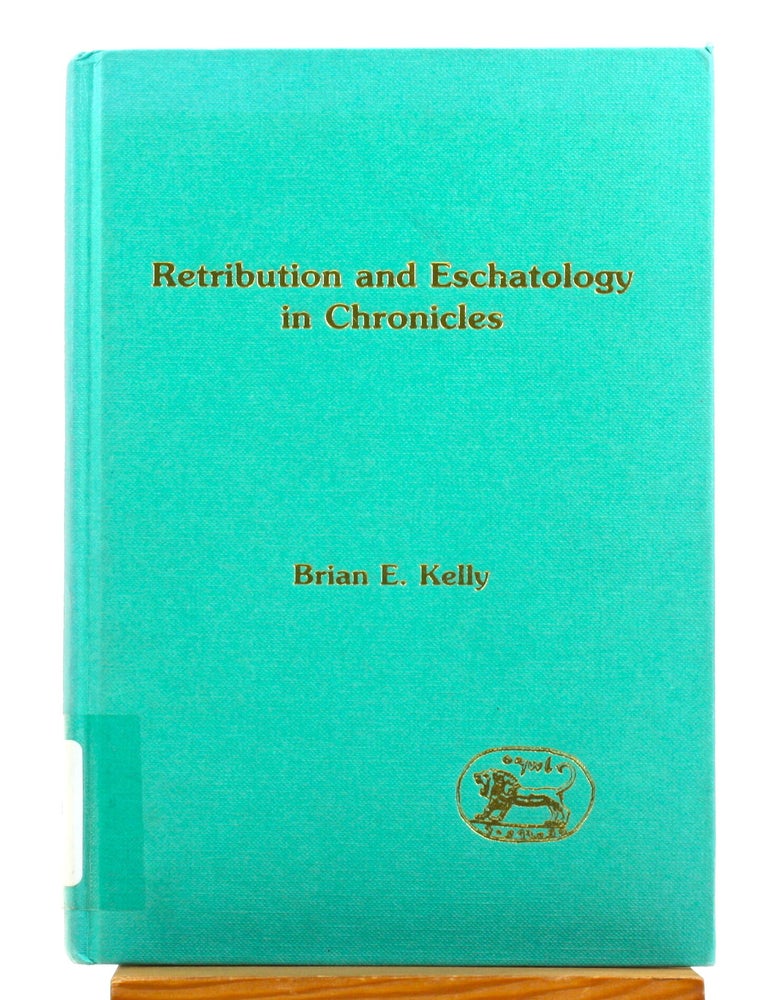 Item #514589 Retribution and Eschatology in Chronicles [JSOT Supplement211]. Brian E. Kelly.